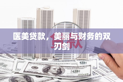 阜城医美贷款，美丽与财务的双刃剑