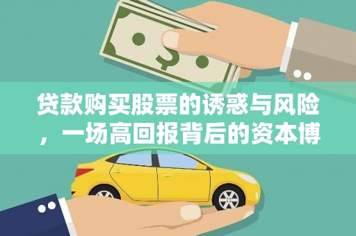 阜城贷款购买股票的诱惑与风险，一场高回报背后的资本博弈