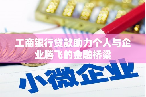 阜城工商银行贷款助力个人与企业腾飞的金融桥梁