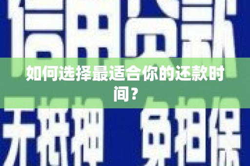 阜城如何选择最适合你的还款时间？