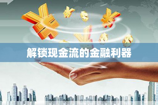 阜城解锁现金流的金融利器
