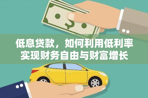 阜城低息贷款，如何利用低利率实现财务自由与财富增长
