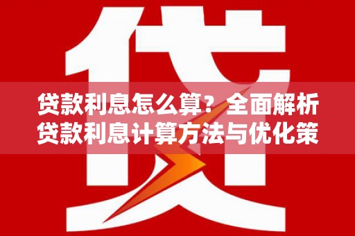 阜城贷款利息怎么算？全面解析贷款利息计算方法与优化策略