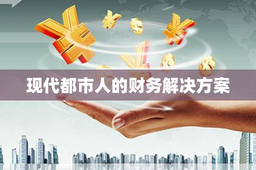 阜城现代都市人的财务解决方案