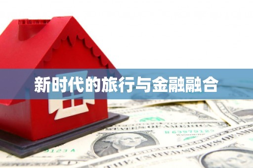 阜城新时代的旅行与金融融合