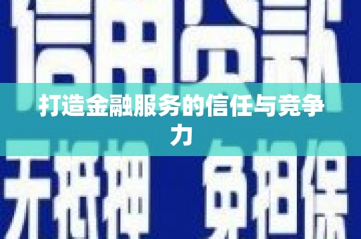 阜城打造金融服务的信任与竞争力