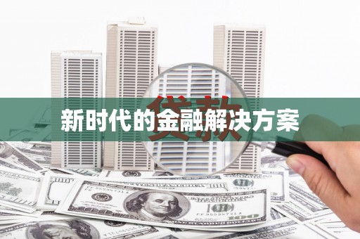 阜城新时代的金融解决方案