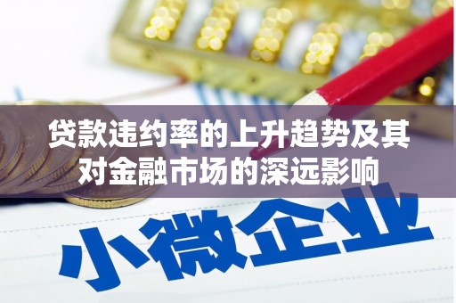 阜城贷款违约率的上升趋势及其对金融市场的深远影响